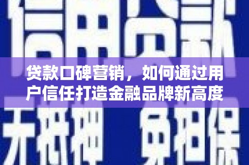 右玉贷款口碑营销，如何通过用户信任打造金融品牌新高度