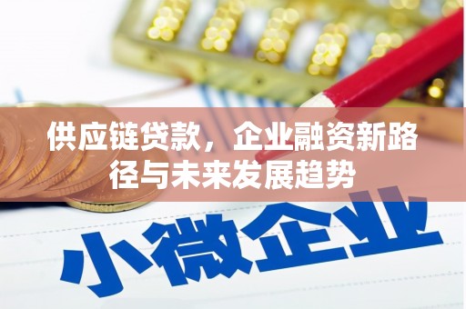 灵石供应链贷款，企业融资新路径与未来发展趋势