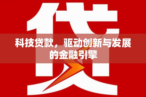 伊春科技贷款，驱动创新与发展的金融引擎
