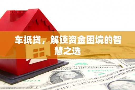 赫山车抵贷，解锁资金困境的智慧之选