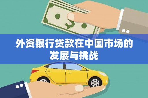 新营外资银行贷款在中国市场的发展与挑战