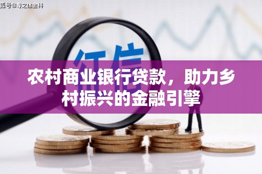 息县农村商业银行贷款，助力乡村振兴的金融引擎