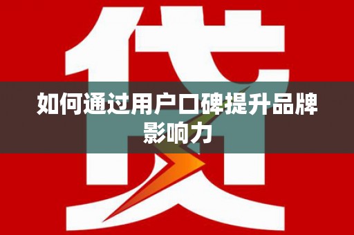 于洪如何通过用户口碑提升品牌影响力