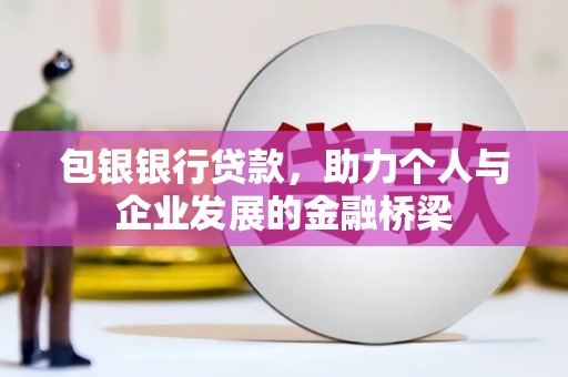 三星包银银行贷款，助力个人与企业发展的金融桥梁