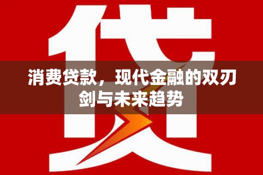 恒山消费贷款，现代金融的双刃剑与未来趋势