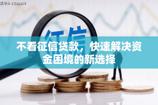 黄平不看征信贷款，快速解决资金困境的新选择