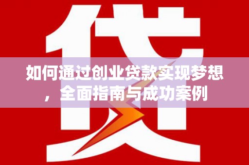 红寺堡如何通过创业贷款实现梦想，全面指南与成功案例