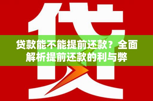 岳塘贷款能不能提前还款？全面解析提前还款的利与弊