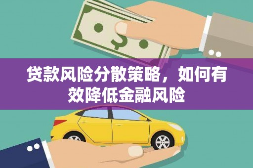 徐闻贷款风险分散策略，如何有效降低金融风险