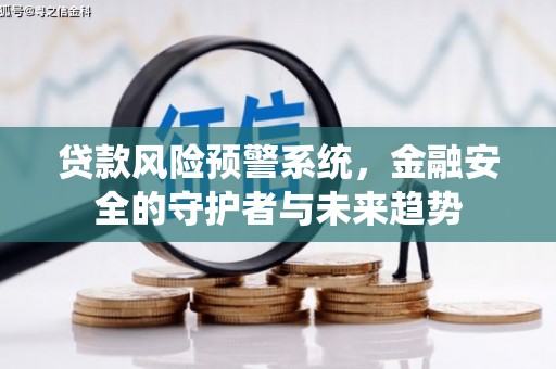 椒江贷款风险预警系统，金融安全的守护者与未来趋势