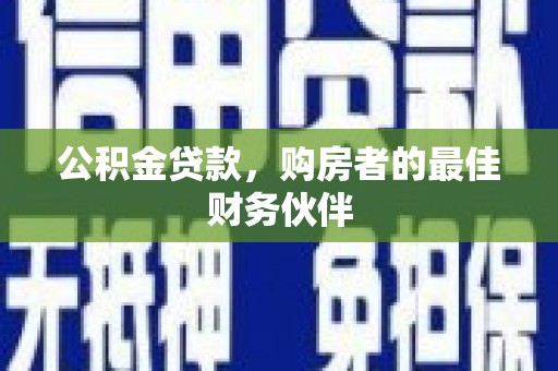 璧山公积金贷款，购房者的最佳财务伙伴