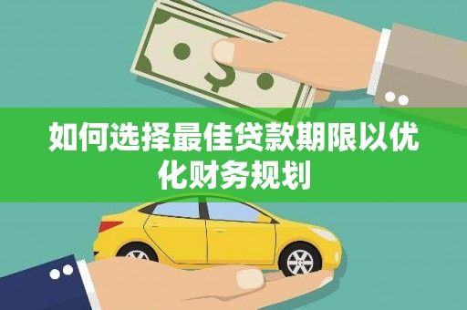 西屿如何选择最佳贷款期限以优化财务规划