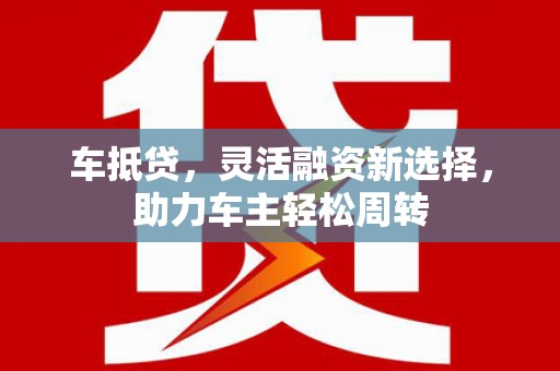池上车抵贷，灵活融资新选择，助力车主轻松周转