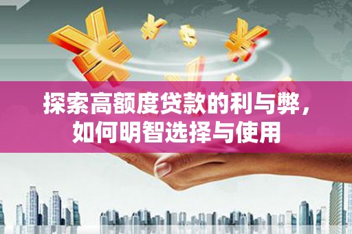 天山探索高额度贷款的利与弊，如何明智选择与使用
