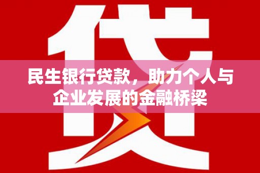 冕宁民生银行贷款，助力个人与企业发展的金融桥梁