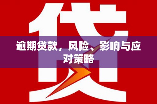 惠来逾期贷款，风险、影响与应对策略