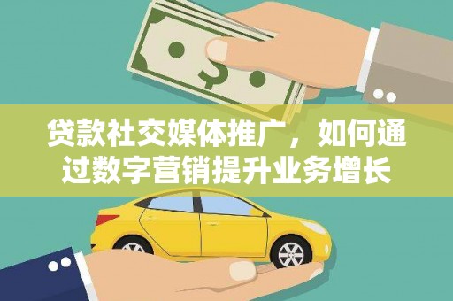 前镇贷款社交媒体推广，如何通过数字营销提升业务增长