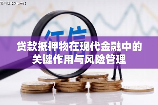 资溪贷款抵押物在现代金融中的关键作用与风险管理