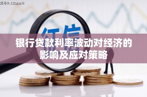 小金银行贷款利率波动对经济的影响及应对策略