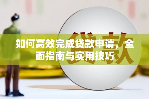 柳营如何高效完成贷款申请，全面指南与实用技巧